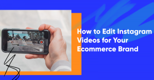 how to edit instagram videos banner 300x157 - How to Edit Instagram Videos for Your Ecommerce Brand