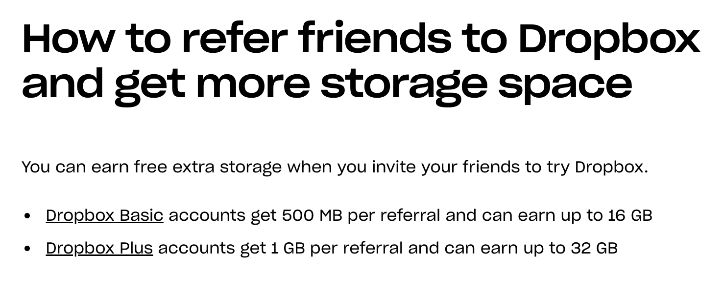 En iyi 5 tavsiye programı örneği – Dropbox'ın web sitesinden tavsiye programlarını açıklayan bir ekran görüntüsü. "Arkadaşlarınızı Dropbox'ı denemeye davet ettiğinizde ücretsiz ekstra depolama alanı kazanabilirsiniz. Dropbox Basic hesapları tavsiye başına 500 MB alır ve 16 GB'a kadar kazanabilir. Dropbox Plus hesapları, yönlendirme başına 1 GB alır ve 32 GB'a kadar kazanabilir.