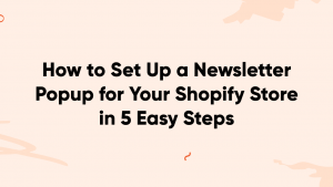 shopify popup newsletter banner 300x169 - How to Set Up a Newsletter Popup for Your Shopify Store in 5 Easy Steps