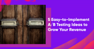 experiments banner 300x157 - 5 Easy-to-Implement A/B Testing Ideas to Grow Your Revenue