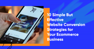 website conversion strategy 300x157 - 10 Simple But Effective Website Conversion Strategies for Your Ecommerce Business