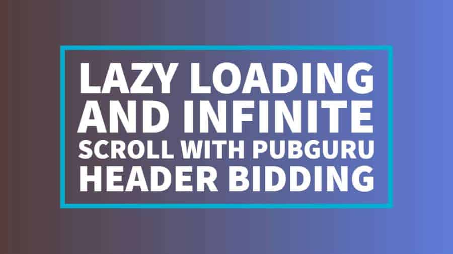 วิธีตั้งค่า Lazy Loading และ Infinite Scroll ด้วยการเสนอราคาส่วนหัวของ PubGuru