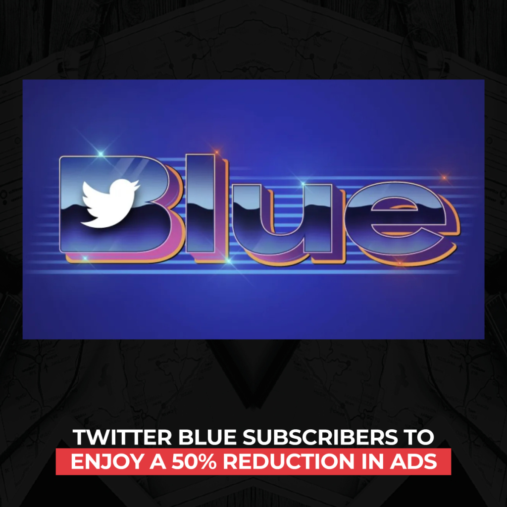 twitter-blue-subscribers-to-enjoy-a-50%-reduction-in-ads