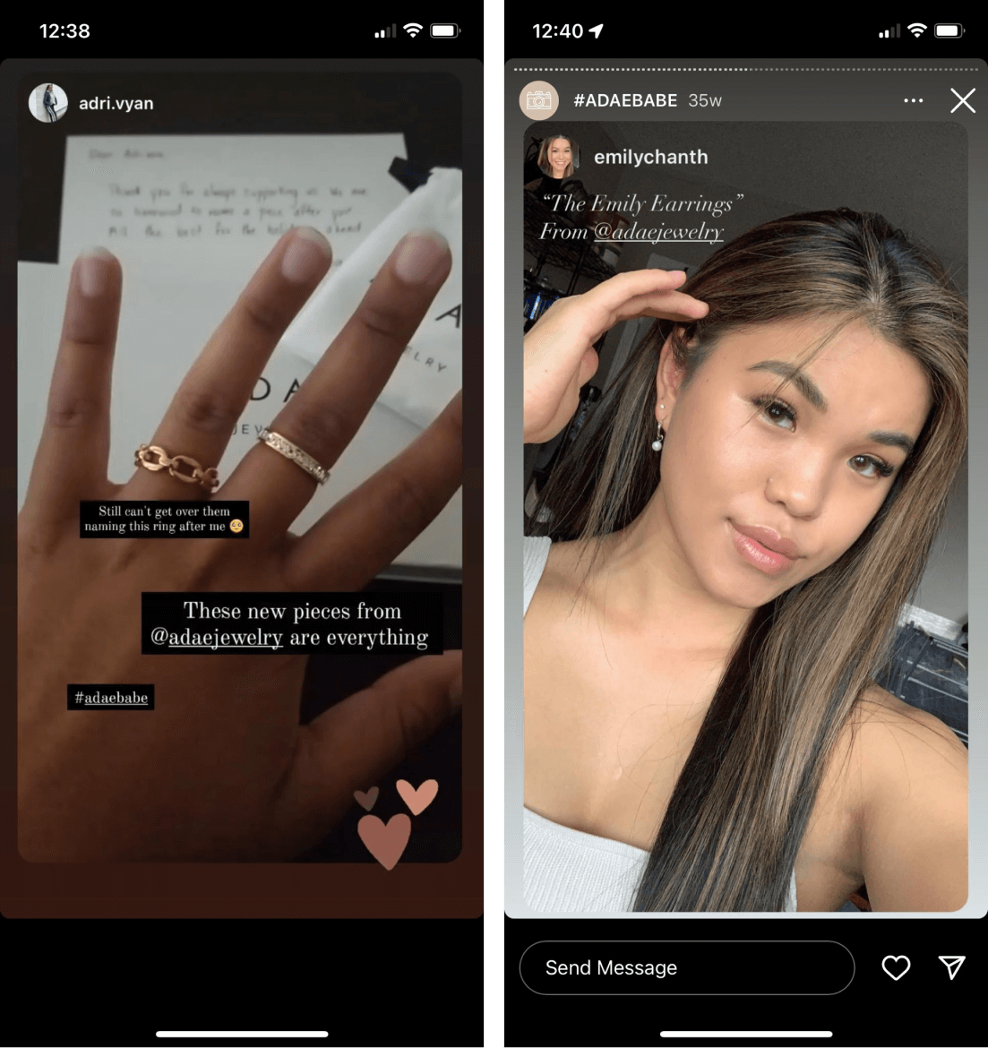 ภาพหน้าจอ 2 ภาพใน Instagram Stories ของลูกค้าที่ ADAE โพสต์ซ้ำ คนแรกแสดงมือที่มี 2 วงอยู่ มีกล่องข้อความรอบแหวนสร้อยคอทองคำที่เขียนว่า: ยังรับไม่ได้ที่พวกเขาตั้งชื่อแหวนนี้ตามฉัน ชิ้นใหม่เหล่านี้จาก @adaejewelry คือทุกสิ่ง #อดาเบเบ้ ภาพที่สองแสดงให้เห็นผู้หญิงยิ้มและจับผมไว้ด้านหลังหูเพื่อโชว์ต่างหูมุกที่ห้อยอยู่ ข้อความอ่านว่า: “ต่างหู Emily” จาก @adaejewelry