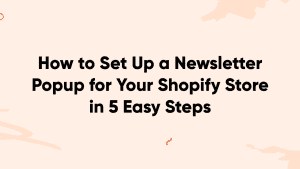 Comment configurer une fenêtre contextuelle de newsletter pour votre boutique Shopify en 5 étapes faciles