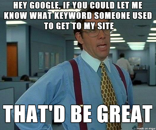 Ein Meme zeigt einen Mann, der sagt: „Hey Google, wenn du mir sagen könntest, über welches Keyword einige auf meine Website gelangt sind. Das wäre großartig.“