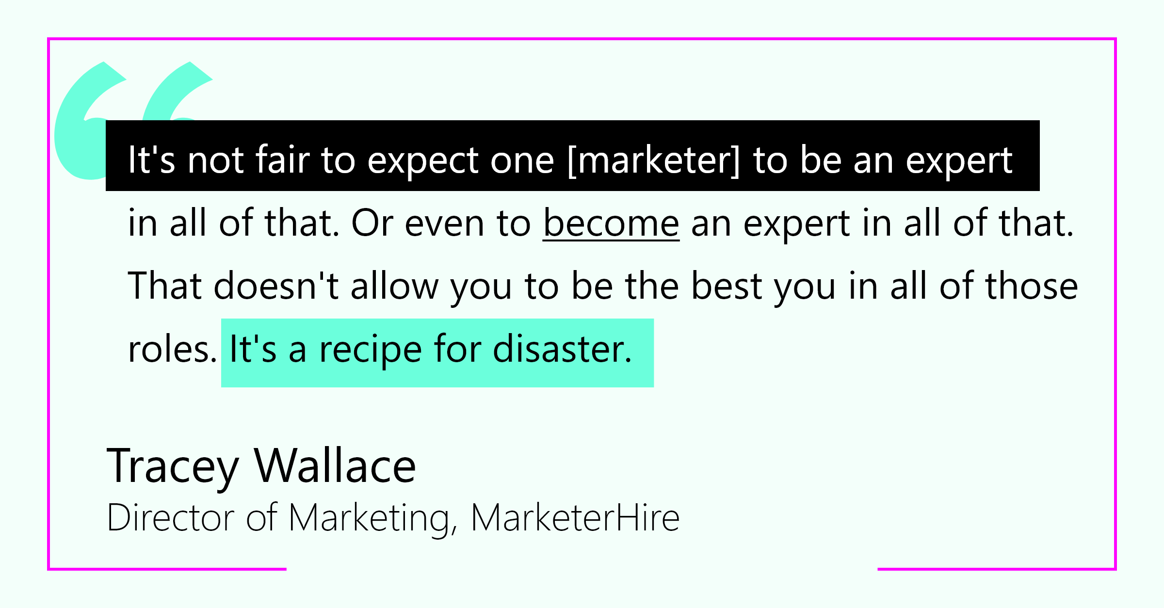 "한 명의 [마케터]가 이 모든 분야의 전문가가 되기를 기대하는 것은 공정하지 않습니다." -Tracey Wallace, 마케팅 이사, MarketerHire