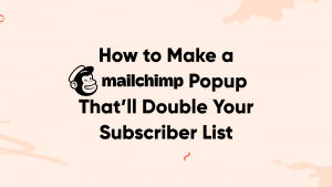 how to make a mailchimp popup banner 300x169 - 5 Easy-to-Implement Tips to Design a Compelling Popup (With 24 Examples)