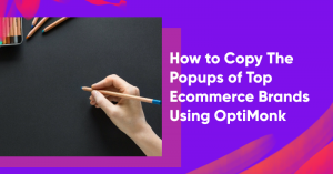 copy popups from top ecommerce brands banner 300x157 - How to Copy the Popups of Top Ecommerce Brands Using OptiMonk