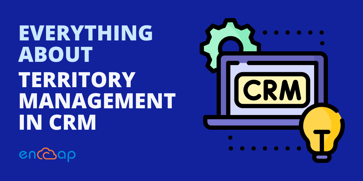 CRMのテリトリー管理に関するすべて-Encaptechno