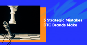 5 mistakes dtc brands make banner 300x157 - 8 DTC Marketing Strategies and Examples to Inspire Your Own